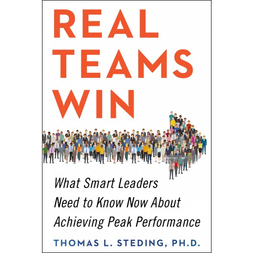 Real Teams Win: What Smart Leaders Need to Know Now About Achieving Peak Performance