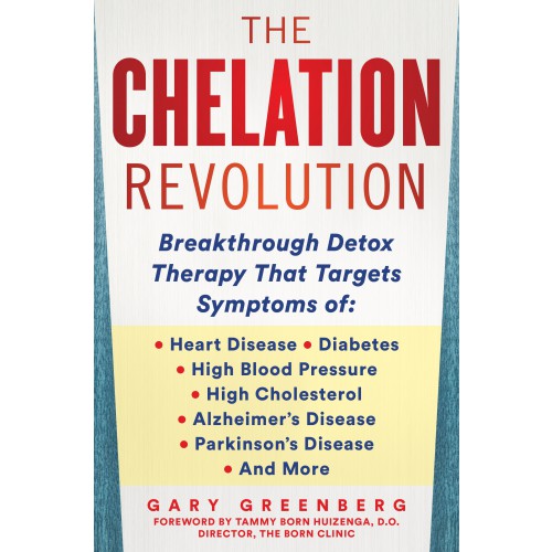 The Chelation Revolution, with a Foreword by Tammy Born Huizenga, D.O., Founder of the Born Clinic: Breakthrough Detox Therapy