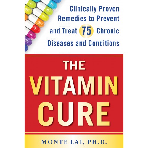 Vitamin Cure: Clinically Proven Remedies to Prevent and Treat 75 Chronic Diseases and Conditions