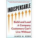INDISPENSABLE: Build and Lead A Company Customers Can’t Live Without