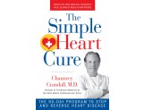 The Simple Heart Cure: The 90 Day Program to Stop and Reverse Heart Disease